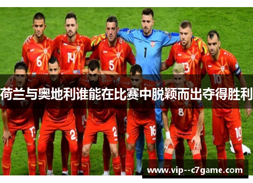 荷兰与奥地利谁能在比赛中脱颖而出夺得胜利