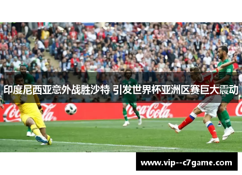 印度尼西亚意外战胜沙特 引发世界杯亚洲区赛巨大震动