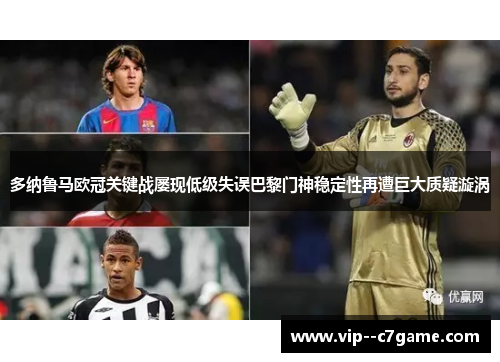 多纳鲁马欧冠关键战屡现低级失误巴黎门神稳定性再遭巨大质疑漩涡 多纳鲁马欧冠关键战屡现低级失误巴黎门神稳定性再遭巨大质疑漩涡